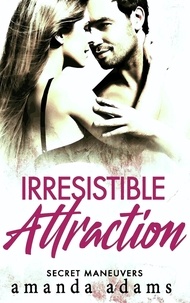  Amanda Adams - Irresistible Attraction - Secret Maneuvers, #2.