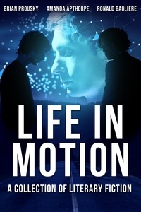  Amanda Apthorpe et  Brian Prousky - Life in Motion: A Collection Of Literary Fiction.