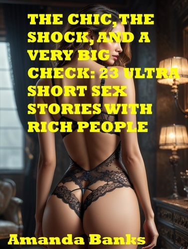  Amanda Banks - The Chic, The Shock, And A Very Big Check: 23 Ultra Short Sex Stories With Rich People.