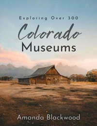 Exploring Over 300 Colorado Museums