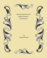 Collected Short Stories Of Mystery, Romance, And The Occult