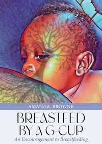  Amanda Browne - Breastfed By a G-Cup: An Encouragement to Breastfeeding.