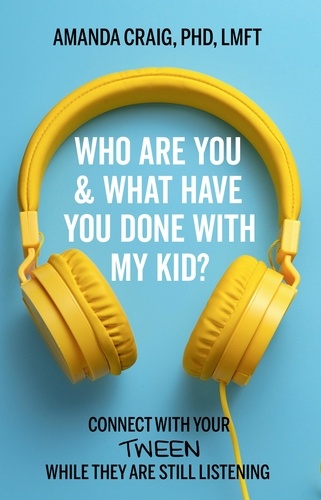 Who Are You &amp; What Have You Done with My Kid?. Connect with Your Tween While They Are Still Listening