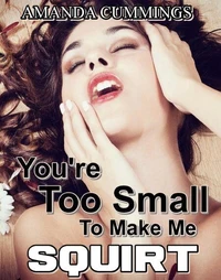 You’re Too Small to Make Me Squirt