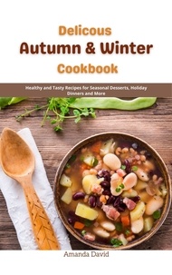  Amanda David - Delicous Autumn &amp; Winter Cookbook : Healthy and Tasty Recipes for Seasonal Desserts, Holiday Dinners and More.