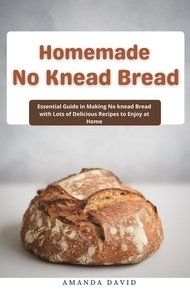  Amanda David - Homemade No Knead Bread : Essential Guide in Making No knead Bread with Lots of Delicious Recipes to Enjoy at Home.