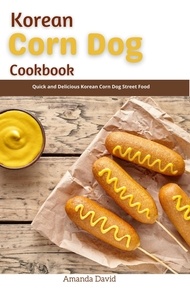  Amanda David - Korean Corn Dog Cookbook : Quick and Delicious Korean Corn Dog Street Food.