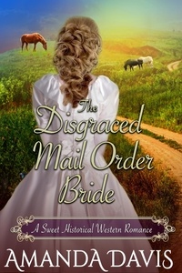  Amanda Davis - The Disgraced Mail Order Bride: Love-Inspired Sweet Historical Western Mail Order Bride Romance - Brides for the Chauncey Brothers, #2.