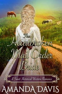 The Heartbroken Mail Order Bride: Love-Inspired Sweet Historical Western Mail Order Bride Romance