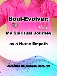  Amanda De Casso - Soul-Evolver:  My Spiritual Journey as a Nurse Empath.