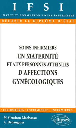 Amanda Debaugnies et Michèle Gendron-Morisseau - Soins Infirmiers En Maternite Et Aux Personnes Atteintes D'Affections Gynecologiques.