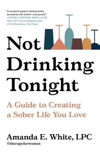 Not Drinking Tonight. A Guide to Creating a Sober Life You Love
