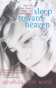 Amanda Eyre Ward - Sleep Toward Heaven - How do you forgive when you can't forget?.