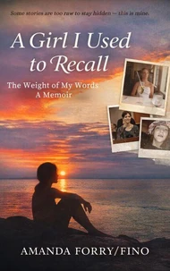 A Girl I Used to Recall: The Weight of My Words A Memoir