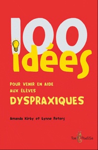 Amanda Kirby et Lynne Peters - 100 idées pour aider les élèves dyspraxiques.