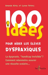 Amanda Kirby et Lynne Peters - 100 idées pour aider les élèves dyspraxiques.