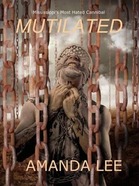 Mutilated: Mississippi's Most Hated Cannibal