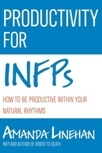  Amanda Linehan - Productivity For INFPs: How To Be Productive Within Your Natural Rhythms.