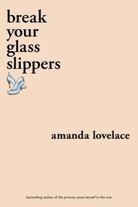 Amanda Lovelace - Break your Glass Slippers.