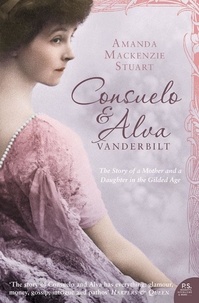 Amanda Mackenzie Stuart - Consuelo and Alva Vanderbilt - The Story of a Mother and a Daughter in the ‘Gilded Age’ (Text Only).