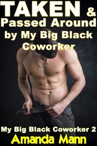 Taken &amp; Passed Around by My Big Black Coworker