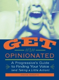Amanda Marcotte - Get Opinionated - A Progressive's Guide to Finding Your Voice (and Taking a Little Action).
