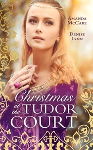 Amanda McCabe et Denise Lynn - Christmas At The Tudor Court - The Queen's Christmas Summons / The Warrior's Winter Bride.