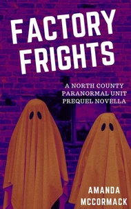 Factory Frights: A North County Paranormal Unit Prequel Novella