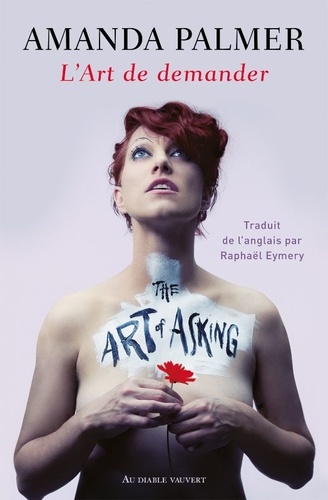 Amanda Palmer - L'art de demander - Ou comment j'ai appris à ne plus m'inquiéter et à laisser les autres me venir en aide.