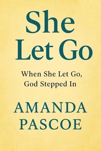 She Let Go: When She Let Go, God Stepped In