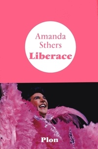 Amanda Sthers - Liberace.
