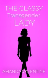  Amanda Valentine - The Classy Transgender Lady: Etiquette Books for Women of Trans and Non-trans Experience - Trans Women Etiquette Trilogy, #3.