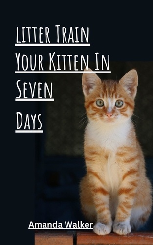  Amanda Walker - Litter Train Your Kitten in 7 Days.