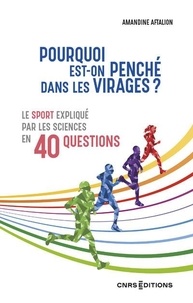 Amandine Aftalion - Pourquoi est-on penché dans les virages ? - Le sport expliqué par les sciences en 40 questions.