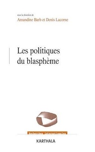 Amandine Barb et Denis Lacorne - Les politiques du blasphème.
