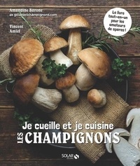 Amandine Barone et Vincent Amiel - Je cueille et je cuisine les champignons.