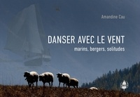 Amandine Cau - Danser avec le vent - Marins, bergers, solitudes.