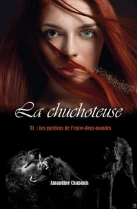 Amandine Chabanis - La chuchoteuse, tome 1 - Les gardiens de l’entre deux-mondes.