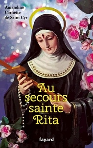 Amandine Cornette de Saint Cyr - Au secours sainte Rita - Patronne d'un monde d'espérance.