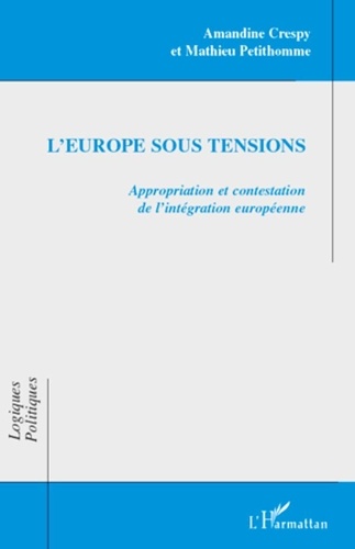Amandine Crespy et Mathieu Petithomme - L'Europe sous tensions - Appropriation et contestation de l'intégration européenne.