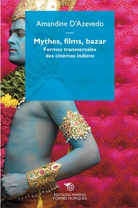 Amandine d' Azevedo - Mythes, films, bazar - Formes transversales des cinémas indiens.