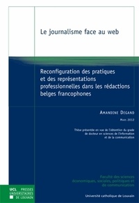 Amandine Degand - Le journalisme face au web - Reconfiguration des pratiques et des représentations professionnelles dans les rédactions belges francophones.