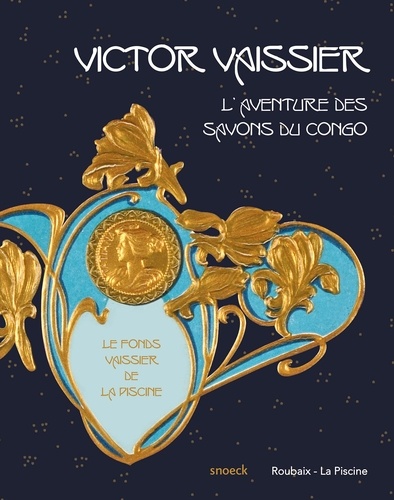 Amandine Delcourt et Alice Massé - Victor Vaissier (1851-1923) et l'aventure des Savons du Congo - Le fonds Vaissier de La Piscine.