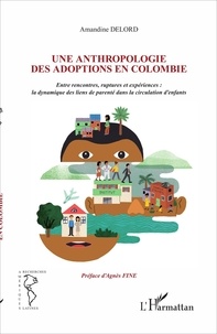 Amandine Delord - Une anthropologie des adoptions en Colombie - Entre rencontres, ruptures et expériences : la dynamique des liens de parenté dans la circulation des enfants.