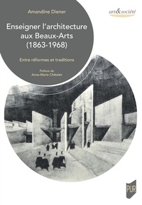 Amandine Diener - Enseigner l'architecture aux Beaux-Arts (1863-1968) - Entre réformes et traditions.