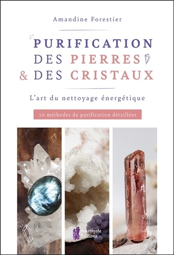 Purification des pierres & des cristaux. L'art du nettoyage énergétique. 10 méthodes de purification détaillées