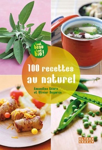 Amandine Geers et Olivier Degorce - 100 recettes au naturel.
