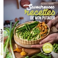 Amandine Geers - Savoureuses recettes de mon potager - Originales et saines, Légumes - fruits - herbes - fleurs.