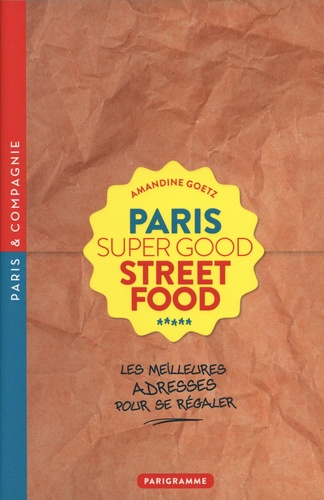 Paris Super Good Streetfood. Les meilleures adresses pour se régaler
