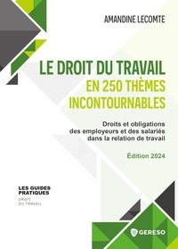 Amandine Lecomte - Le droit du travail en 250 thèmes incontournables - Droits et obligations des employeurs et des salariés dans la relation de travail.